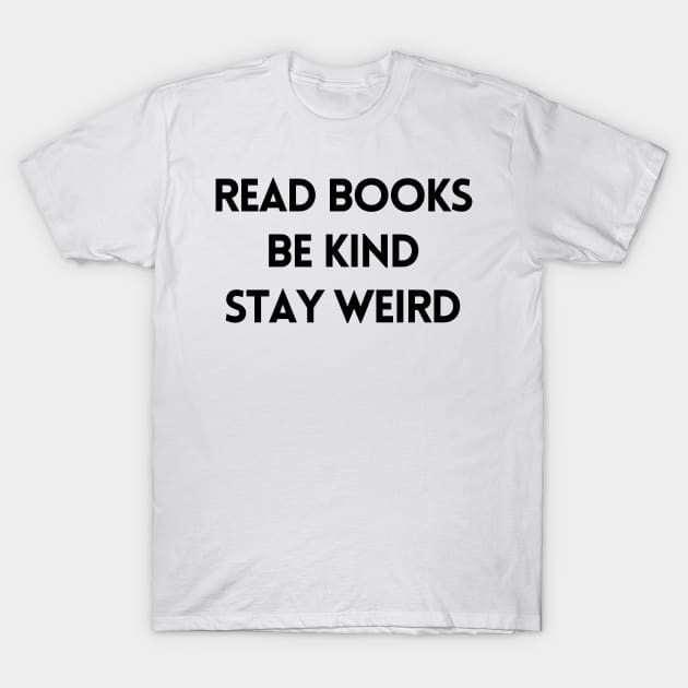 Read Books, Be Kind, Stay Weird - Inspiring Quotes T-Shirt by BloomingDiaries